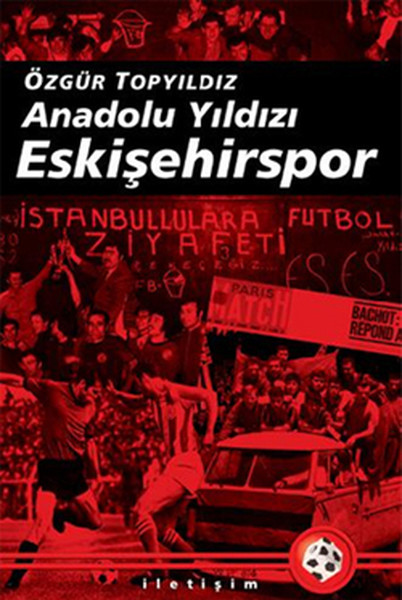 Anadolu Yıldızı Eskişehirspor: (2003-2008 Arası Gelişmelerle Birlikte Genişletilmiş 5. Basım: Şubat 2017) Kitap Kapağı