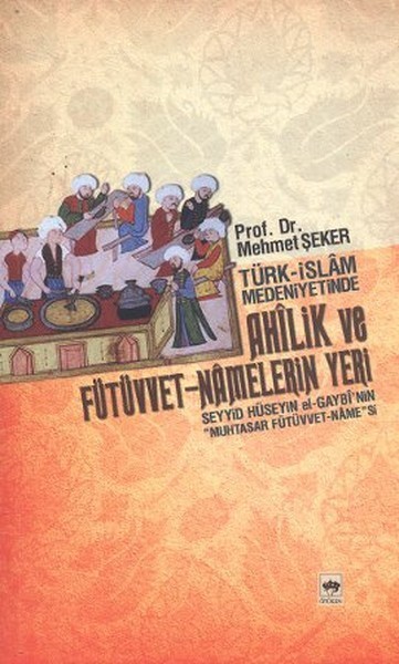 Türk-İslam Medeniyetinde Ahilik ve Fütüvvet Namelerin Yeri Kitap Kapağı