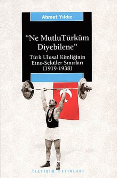 Ne Mutlu Türküm Diyebilene: Türk Ulusal Kimliğinin Etno-Seküler Sınırları (1919-1938) Kitap Kapağı