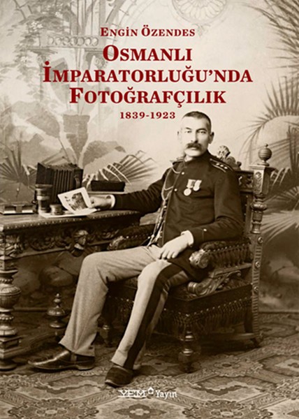 Osmanlı İmparatorluğu'nda Fotoğrafçılık 1839-1923 Kitap Kapağı