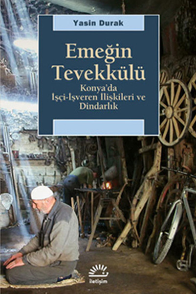 Emeğin Tevekkülü: Konya'da İşçi-İşveren İlişkileri ve Dindarlık Kitap Kapağı